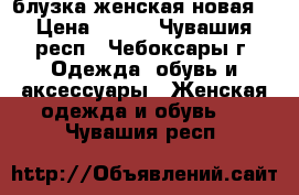 блузка женская новая  › Цена ­ 250 - Чувашия респ., Чебоксары г. Одежда, обувь и аксессуары » Женская одежда и обувь   . Чувашия респ.